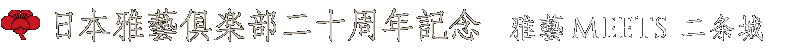 日本雅藝倶楽部二十周年記念 雅藝MEETS二条城